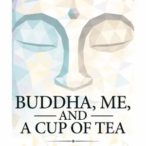 BUDDHA, ME, AND A CUP OF TEA